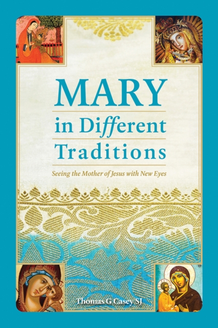 Mary in Different Traditions : Seeing the Mother of Jesus with New Eyes, Paperback / softback Book