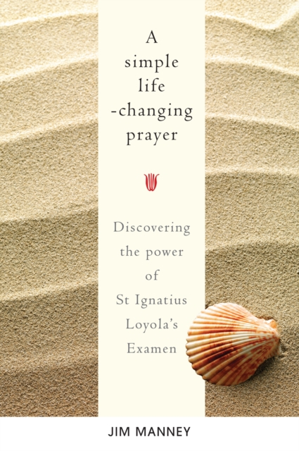 A Simple Life-Changing Prayer : Discovering the Power of St Ignatius Loyola’s Examen, PDF eBook
