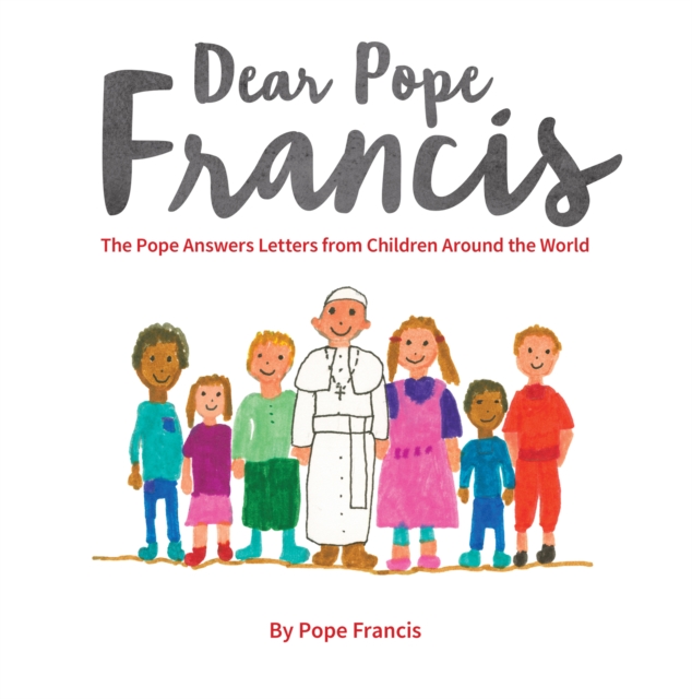 Dear Pope Francis : The Pope Answers Letters from Children Around the World, PDF eBook