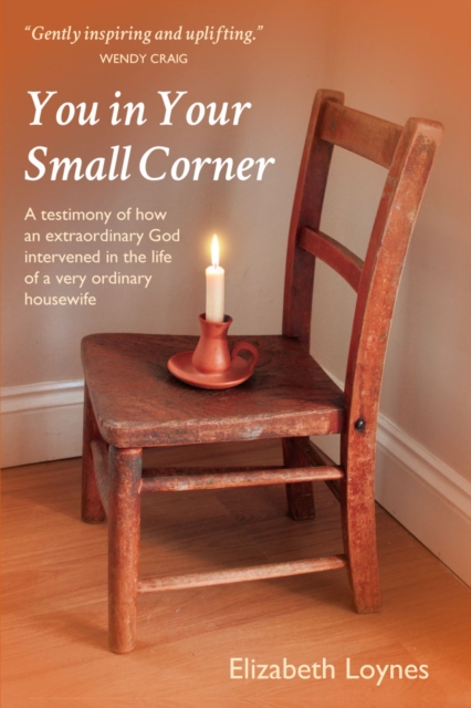 You in Your Small Corner : A testimony of how an extraordinary God intervened in the life of a very ordinary housewife., Paperback / softback Book