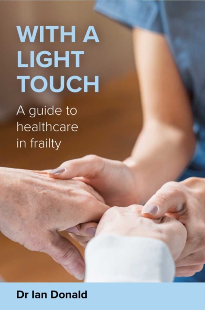 With a Light Touch : A guide to healthcare in frailty, Paperback / softback Book
