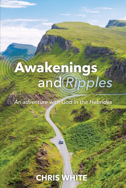 Awakenings and Ripples : An adventure with God in the Hebrides, Paperback / softback Book