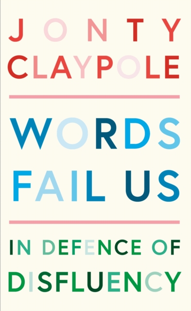 Words Fail Us : In Defence of Disfluency, Hardback Book
