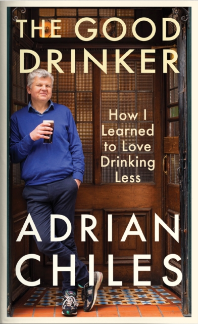The Good Drinker : How I Learned to Love Drinking Less, Hardback Book