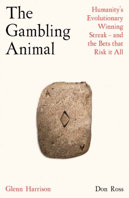 The Gambling Animal : Humanity’s Evolutionary Winning Streak - and the Bets That Risk it All, Hardback Book