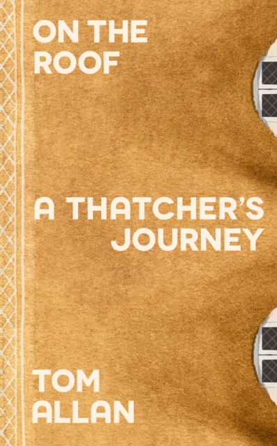 On The Roof : A Thatcher's Journey, Hardback Book