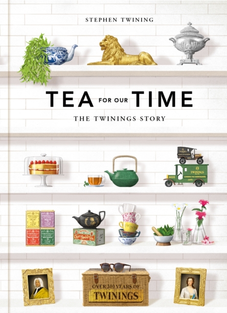 Tea For Our Time : The Twinings Story, Hardback Book