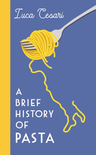 A Brief History of Pasta : The Italian Food that Shaped the World, Hardback Book