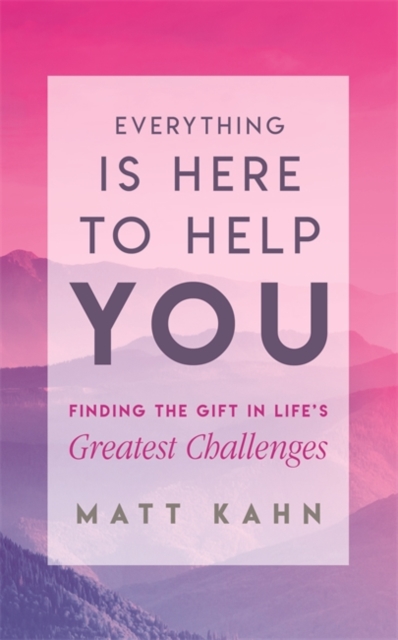 Everything Is Here to Help You : Finding the Gift in Life's Greatest Challenges, Paperback / softback Book