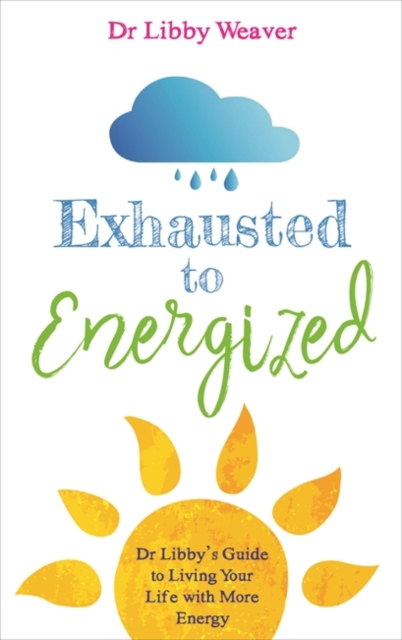 Exhausted to Energized : Dr Libby's Guide to Living Your Life with More Energy, Paperback / softback Book