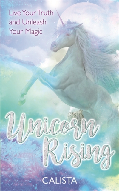 Unicorn Rising : Live Your Truth and Unleash Your Magic, Paperback / softback Book