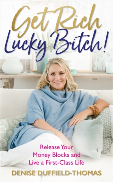 Get Rich, Lucky Bitch! : Release Your Money Blocks and Live a First-Class Life, Paperback / softback Book