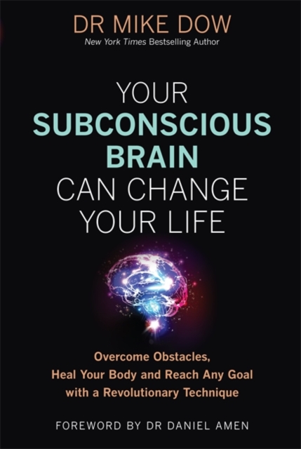 Your Subconscious Brain Can Change Your Life : Overcome Obstacles, Heal Your Body, and Reach Any Goal with a Revolutionary Technique, Paperback / softback Book