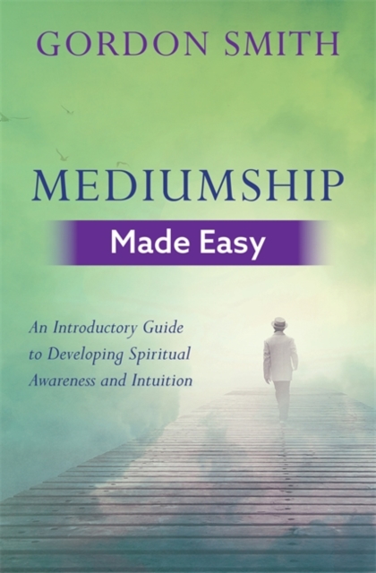 Mediumship Made Easy : An Introductory Guide to Developing Spiritual Awareness and Intuition, Paperback / softback Book