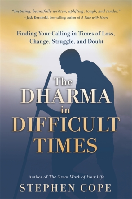 The Dharma in Difficult Times : Finding Your Calling in Times of Loss, Change, Struggle and Doubt, Paperback / softback Book