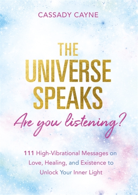 The Universe Speaks, Are You Listening? : 111 High-Vibrational Oracle Messages on Love, Healing, and Existence to Unlock Your Inner Light, Paperback / softback Book
