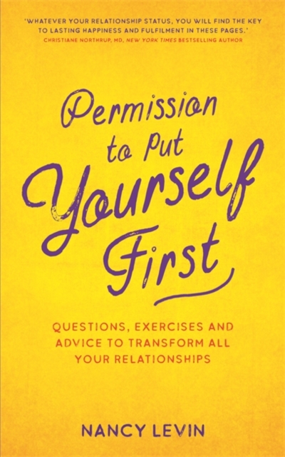 Permission to Put Yourself First : Questions, Exercises and Advice to Transform All Your Relationships, Paperback / softback Book