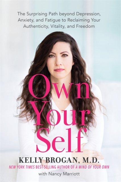 Own Your Self : The Surprising Path beyond Depression, Anxiety and Fatigue to Reclaiming Your Authenticity, Vitality and Freedom, Paperback / softback Book