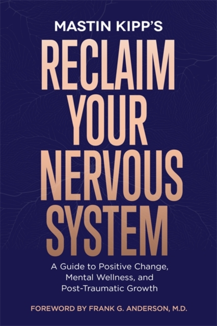 Reclaim Your Nervous System : A Guide to Positive Change, Mental Wellness and Post-Traumatic Growth, Paperback / softback Book