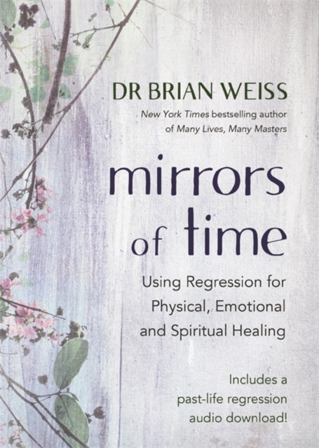 Mirrors of Time : Using Regression for Physical, Emotional and Spiritual Healing, Paperback / softback Book