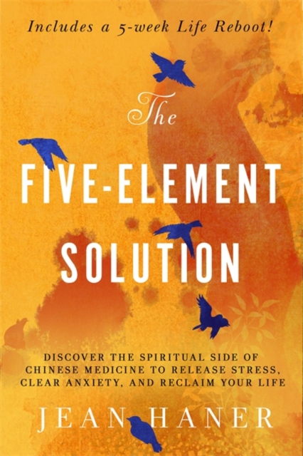 The Five-Element Solution : Discover the Spiritual Side of Chinese Medicine to Release Stress, Clear Anxiety and Reclaim Your Life, Paperback / softback Book