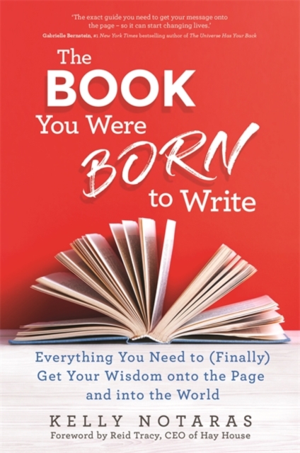 The Book You Were Born to Write : Everything You Need to (Finally) Get Your Wisdom onto the Page and into the World, Paperback / softback Book