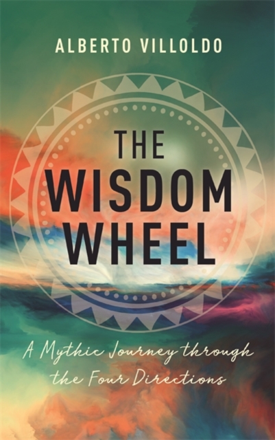 The Wisdom Wheel : A Mythic Journey through the Four Directions, Paperback / softback Book