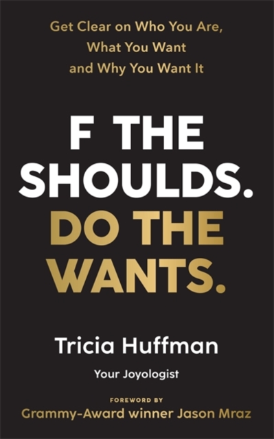 F the Shoulds. Do the Wants : Get Clear on Who You Are, What You Want and Why You Want It, Paperback / softback Book