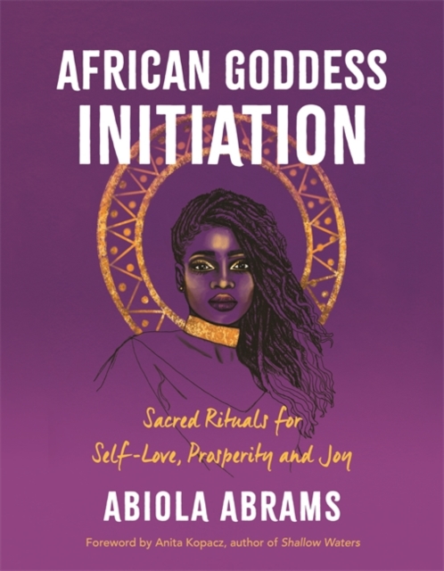 African Goddess Initiation : Sacred Rituals for Self-Love, Prosperity, and Joy, Paperback / softback Book