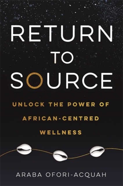 Return to Source : Unlock the Power of African-Centred Wellness, Paperback / softback Book