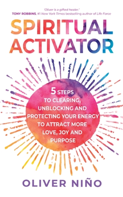 Spiritual Activator : 5 Steps to Clearing, Unblocking and Protecting Your Energy to Attract More Love, Joy and Purpose, Paperback / softback Book
