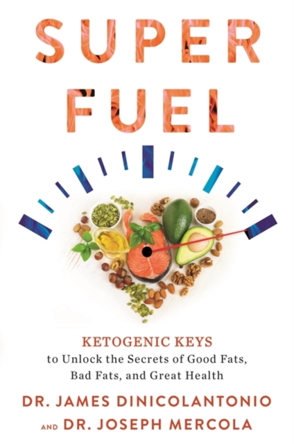 Superfuel : Ketogenic Keys to Unlock the Secrets of Good Fats, Bad Fats, and Great Health, Paperback / softback Book