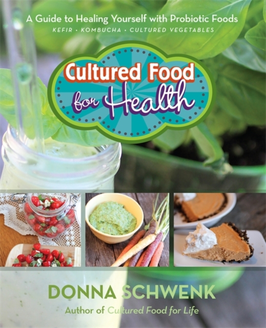 Cultured Food for Health : A Guide to Healing Yourself with Probiotic Foods: Kefir, Kombucha, Cultured Vegetables, Paperback / softback Book