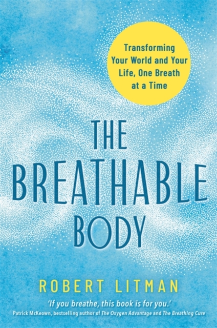 The Breathable Body : Transforming Your World and Your Life, One Breath at a Time, Paperback / softback Book
