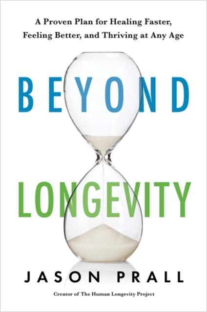 Beyond Longevity : A Proven Plan for Healing Faster, Feeling Better and Thriving at Any Age, Paperback / softback Book