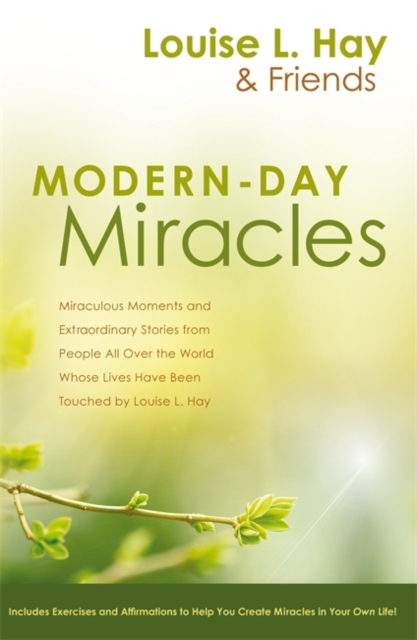 Modern-Day Miracles : Miraculous Moments and Extraordinary Stories from People All Over the World Whose Lives Have Been Touched by Louise L. Hay, Paperback / softback Book