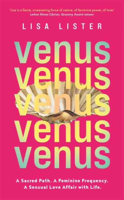 Venus : A Sacred Path. A Feminine Frequency. A Sensual Love Affair with Life., Paperback / softback Book