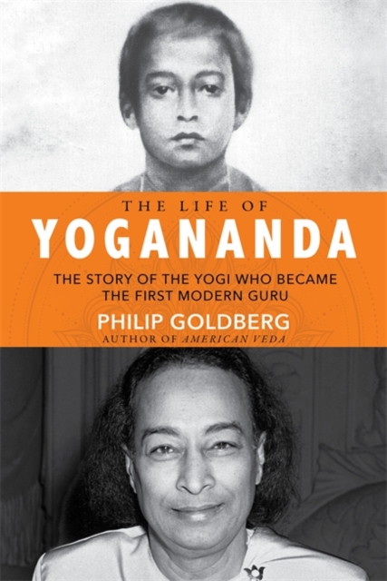 The Life of Yogananda : The Story of the Yogi Who Became the First Modern Guru, Paperback / softback Book