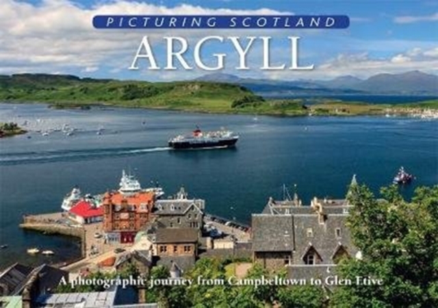 Argyll: Picturing Scotland : A photographic journey from Campbeltown to Glen Etive, Hardback Book