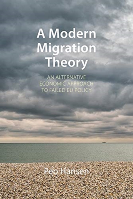 A Modern Migration Theory : An Alternative Economic Approach to Failed EU Policy, Hardback Book