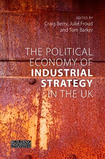 The Political Economy of Industrial Strategy in the UK : From Productivity Problems to Development Dilemmas, Paperback / softback Book