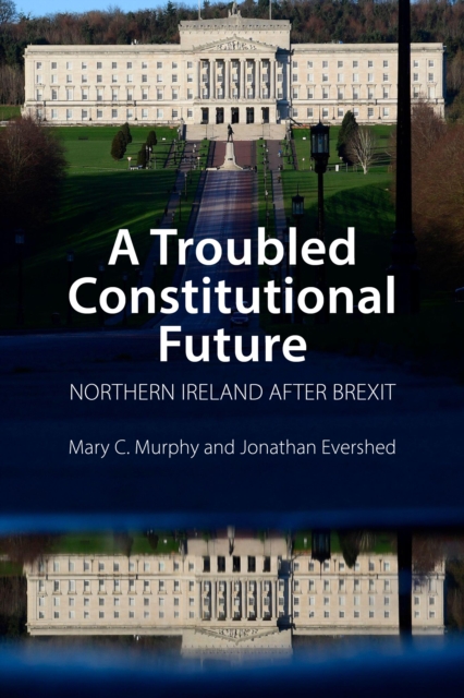 A Troubled Constitutional Future : Northern Ireland after Brexit, EPUB eBook