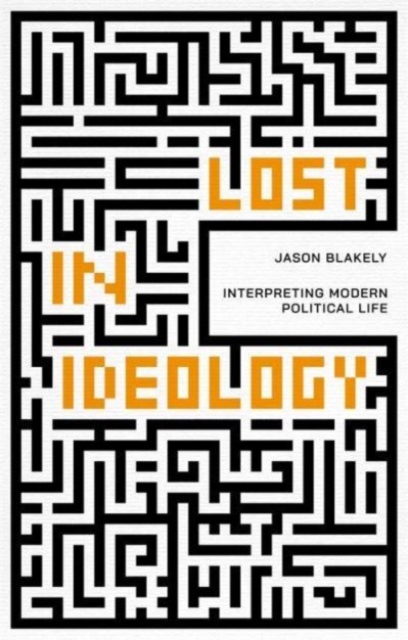 Lost in Ideology : Interpreting Modern Political Life, Hardback Book