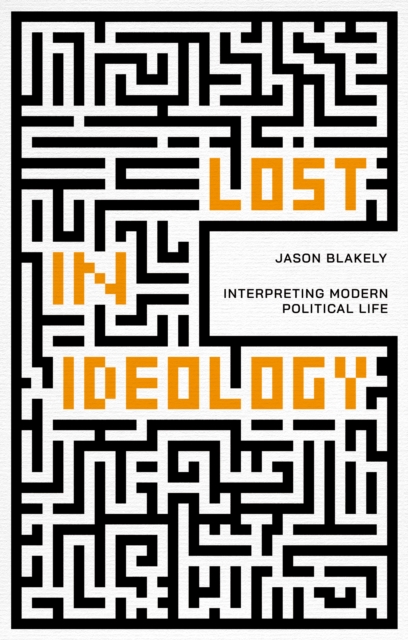 Lost in Ideology : Interpreting Modern Political Life, PDF eBook