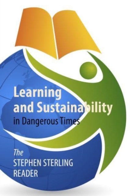 Learning and Sustainability in Dangerous Times : The Stephen Sterling Reader, Paperback / softback Book
