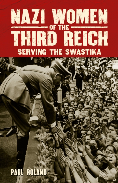Nazi Women of the Third Reich : Serving the Swastika, Paperback / softback Book