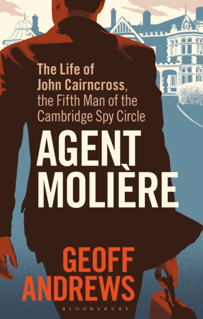 Agent Moliere : The Life of John Cairncross, the Fifth Man of the Cambridge Spy Circle, Hardback Book