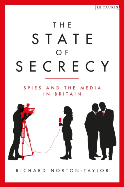 The State of Secrecy : Spies and the Media in Britain, Hardback Book