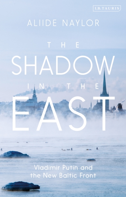 The Shadow in the East : Vladimir Putin and the New Baltic Front, Hardback Book