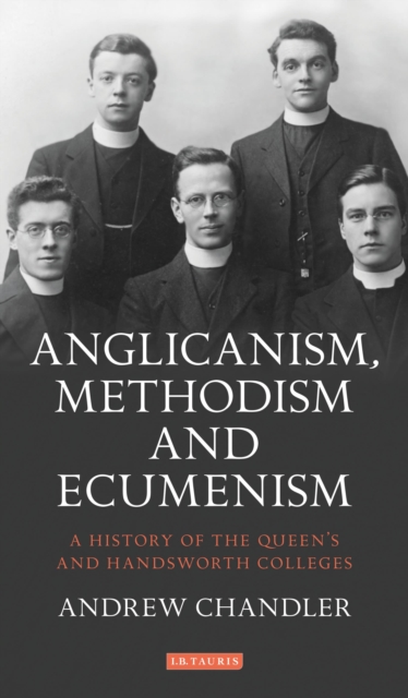 A Anglicanism, Methodism and Ecumenism : A History of Queen's and Handsworth Colleges, Hardback Book